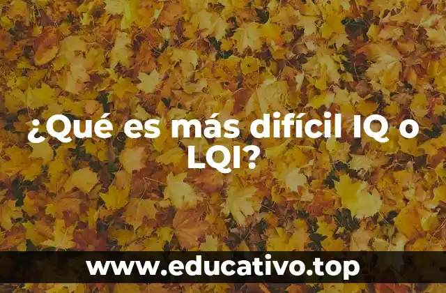 ¿Qué es más difícil IQ o LQI?