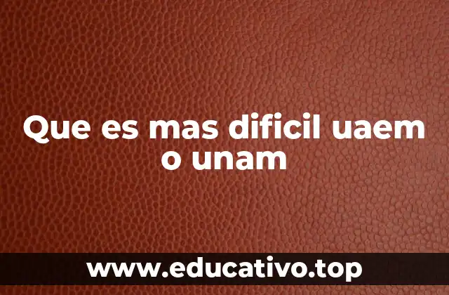 Que es mas dificil uaem o unam