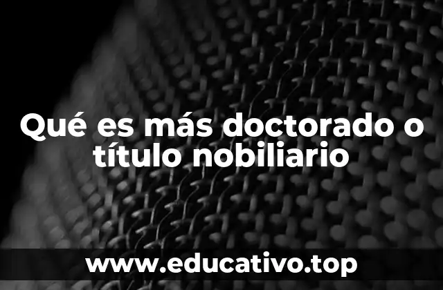 Qué es más doctorado o título nobiliario