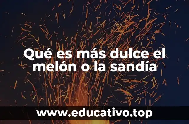 Qué es más dulce el melón o la sandía