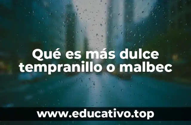 Qué es más dulce tempranillo o malbec