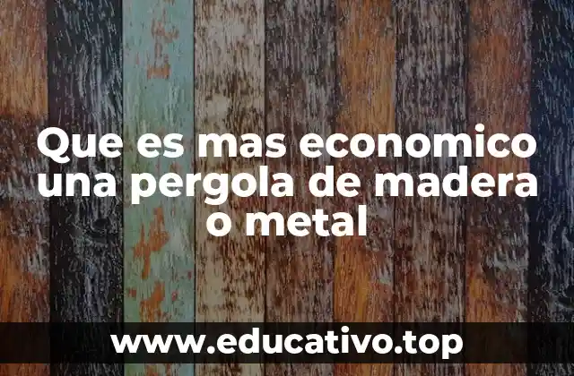 Que es mas economico una pergola de madera o metal