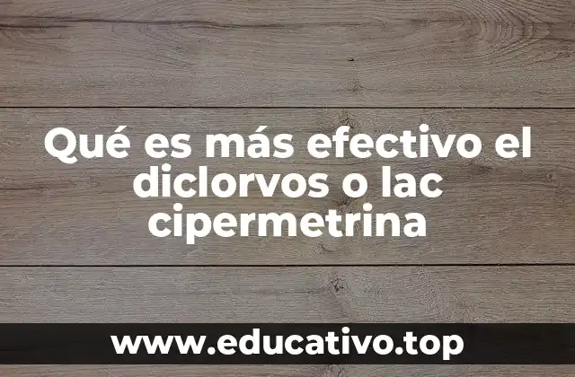 Qué es más efectivo el diclorvos o lac cipermetrina