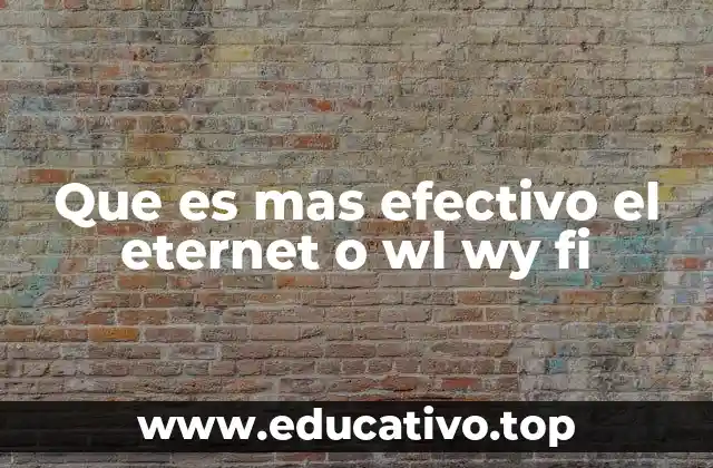 Que es mas efectivo el eternet o wl wy fi