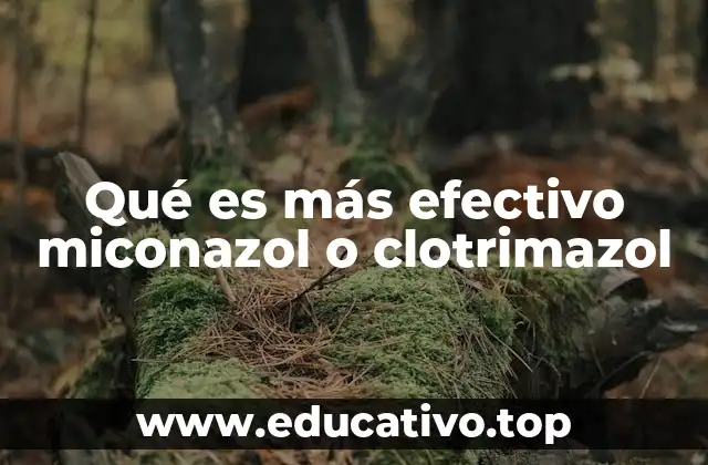 Qué es más efectivo miconazol o clotrimazol