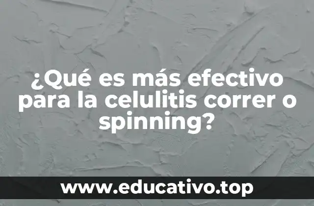 ¿Qué es más efectivo para la celulitis correr o spinning?