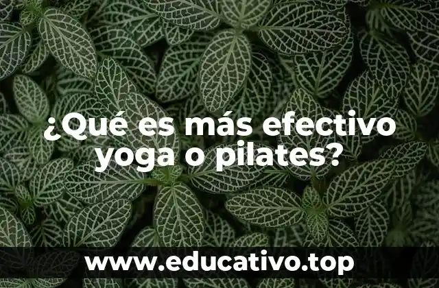 ¿Qué es más efectivo yoga o pilates?