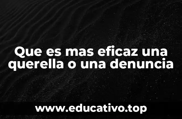 Que es mas eficaz una querella o una denuncia