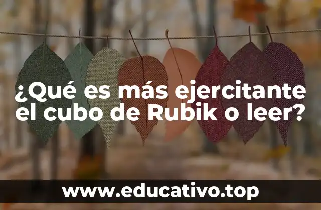 ¿Qué es más ejercitante el cubo de Rubik o leer?
