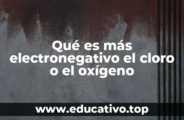 Qué es más electronegativo el cloro o el oxígeno