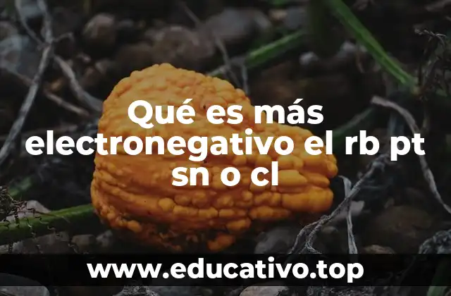 Qué es más electronegativo el rb pt sn o cl