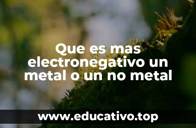 Que es mas electronegativo un metal o un no metal