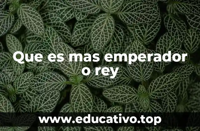 Que es mas emperador o rey