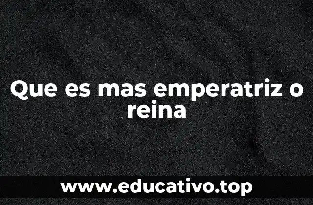 Que es mas emperatriz o reina