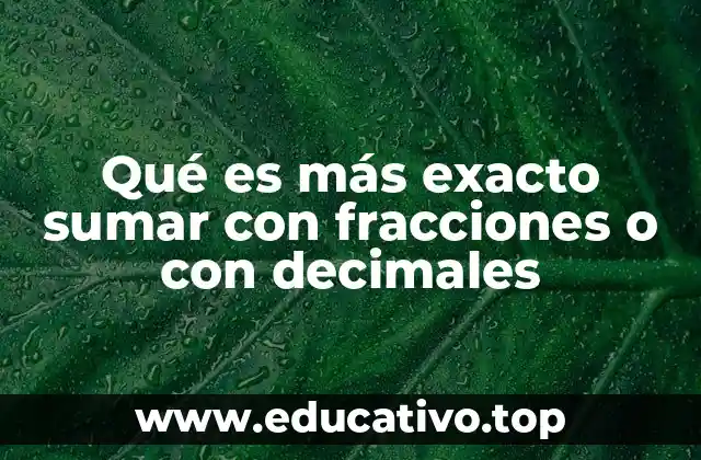 Qué es más exacto sumar con fracciones o con decimales