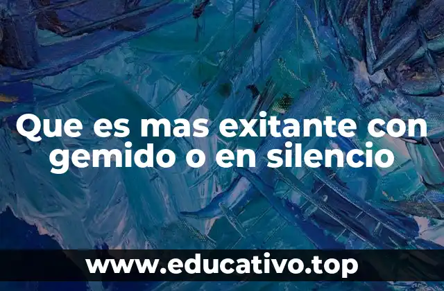 Que es mas exitante con gemido o en silencio