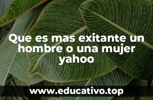 Que es mas exitante un hombre o una mujer yahoo