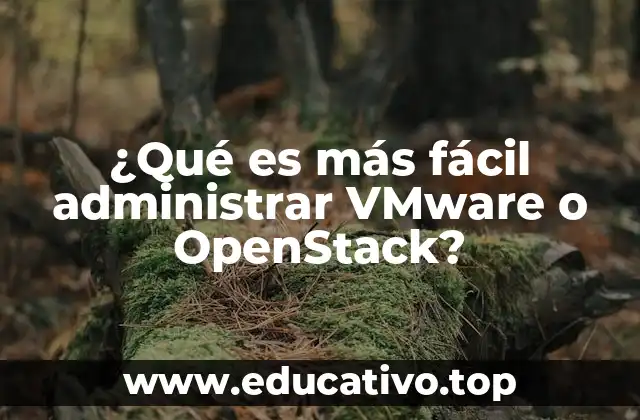 ¿Qué es más fácil administrar VMware o OpenStack?