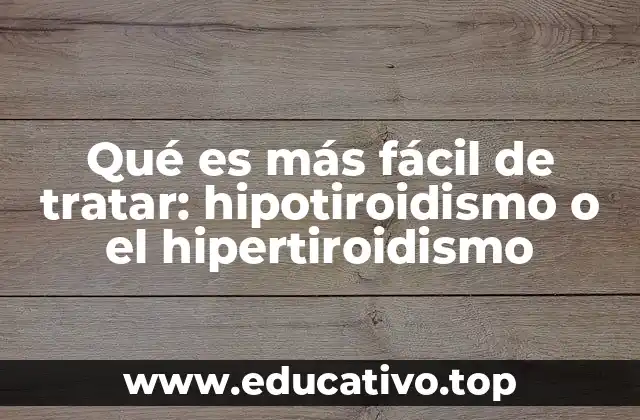 Qué es más fácil de tratar: hipotiroidismo o el hipertiroidismo