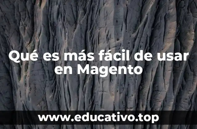 Qué es más fácil de usar en Magento