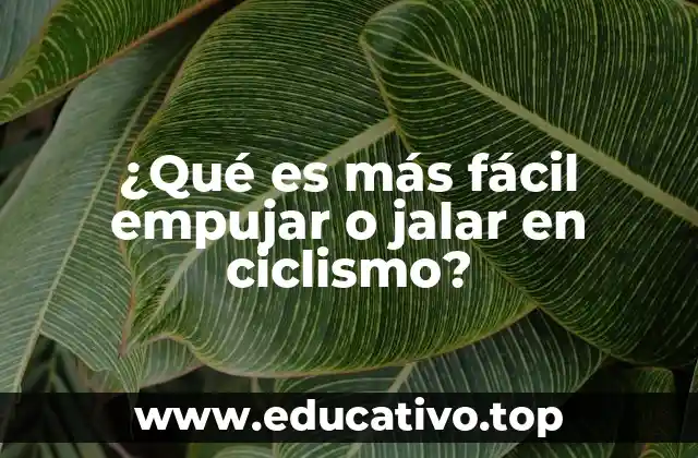¿Qué es más fácil empujar o jalar en ciclismo?