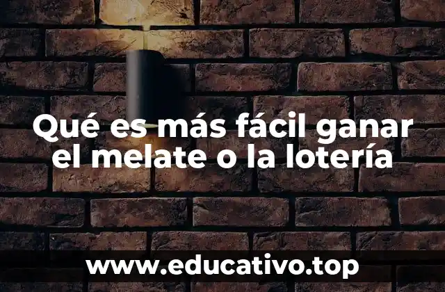 Qué es más fácil ganar el melate o la lotería