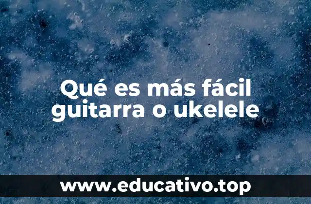 Qué es más fácil guitarra o ukelele