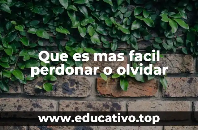 Que es mas facil perdonar o olvidar