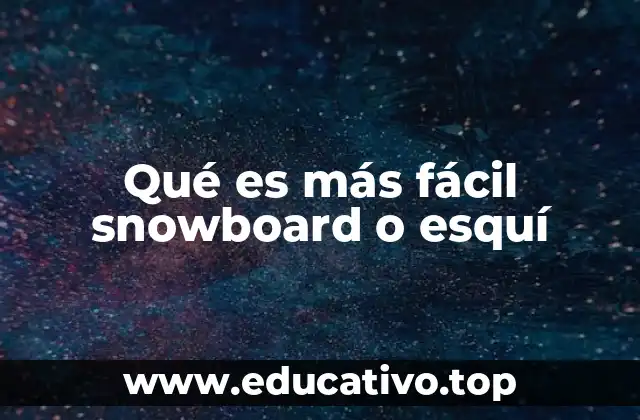 Qué es más fácil snowboard o esquí