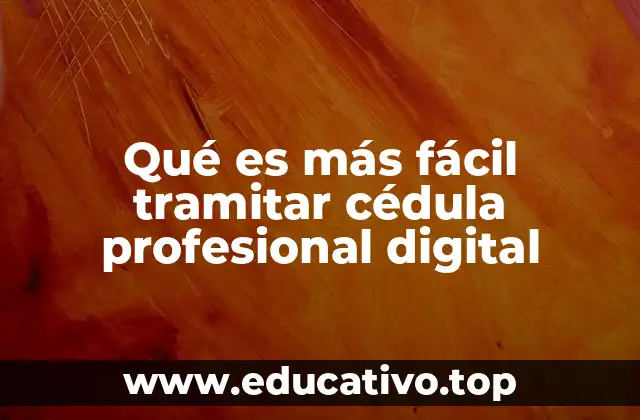 Qué es más fácil tramitar cédula profesional digital