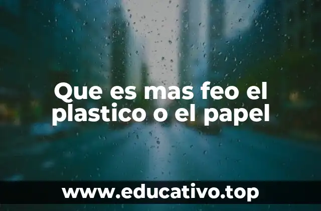 Que es mas feo el plastico o el papel
