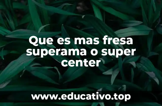 Que es mas fresa superama o super center