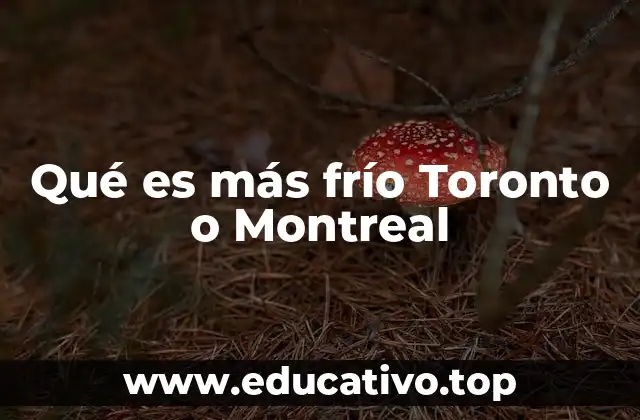 Qué es más frío Toronto o Montreal