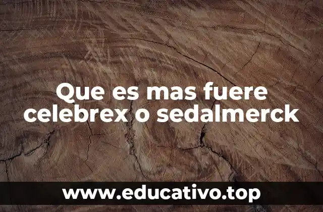 Que es mas fuere celebrex o sedalmerck