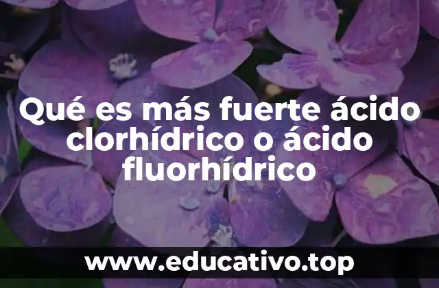 Qué es más fuerte ácido clorhídrico o ácido fluorhídrico