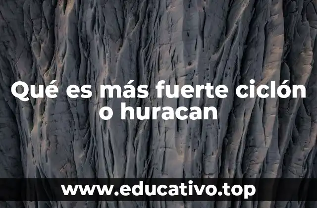 Qué es más fuerte ciclón o huracan