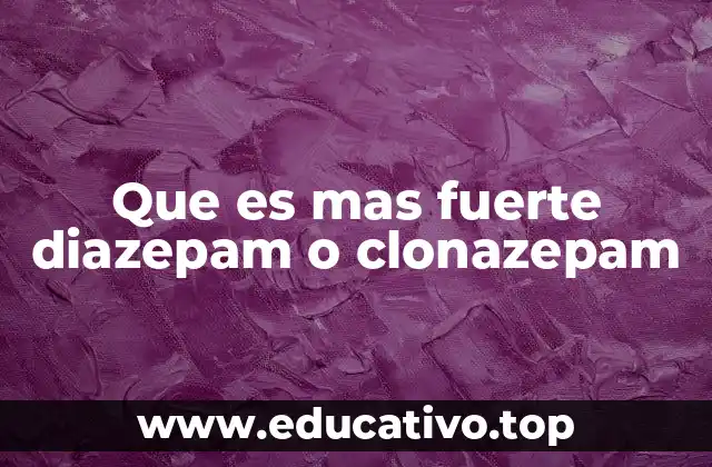 Que es mas fuerte diazepam o clonazepam