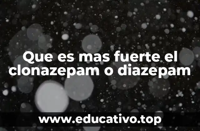 Benzodiacepinas: una comparación general entre clonazepam y diazepam