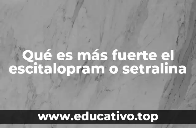 Qué es más fuerte el escitalopram o setralina