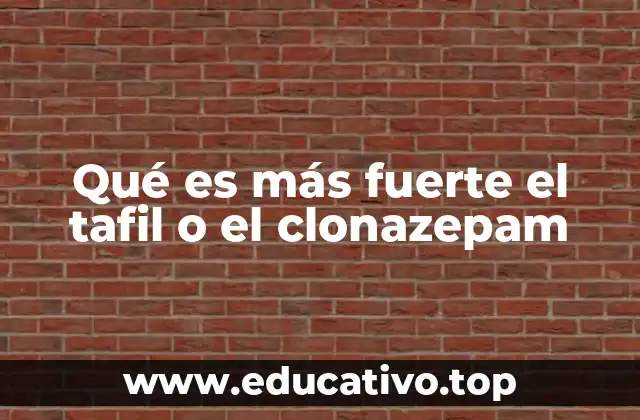 Qué es más fuerte el tafil o el clonazepam
