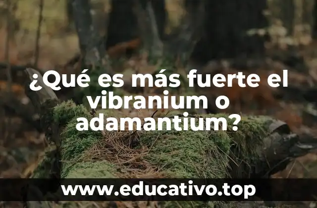 ¿Qué es más fuerte el vibranium o adamantium?