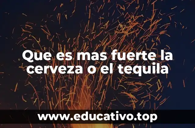 Que es mas fuerte la cerveza o el tequila