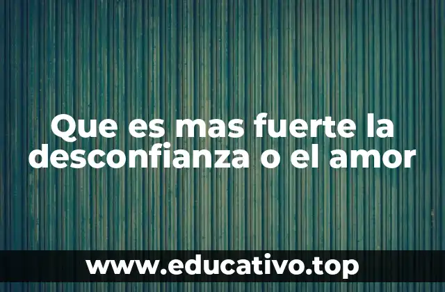 Que es mas fuerte la desconfianza o el amor