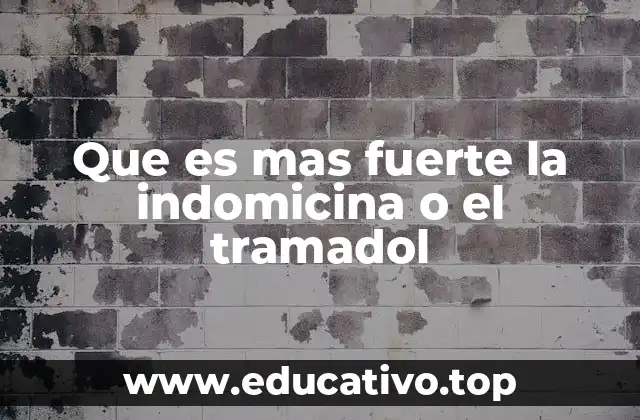 Que es mas fuerte la indomicina o el tramadol