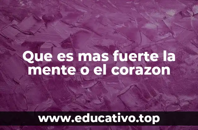 Que es mas fuerte la mente o el corazon