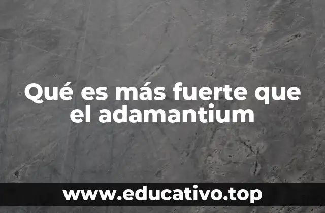 Qué es más fuerte que el adamantium