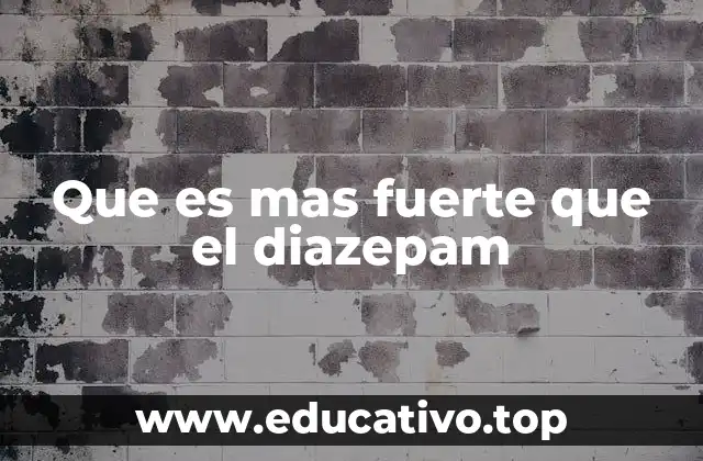 Que es mas fuerte que el diazepam