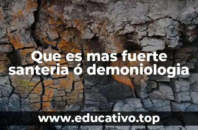 Que es mas fuerte santeria ó demoniologia