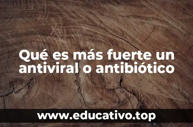Qué es más fuerte un antiviral o antibiótico