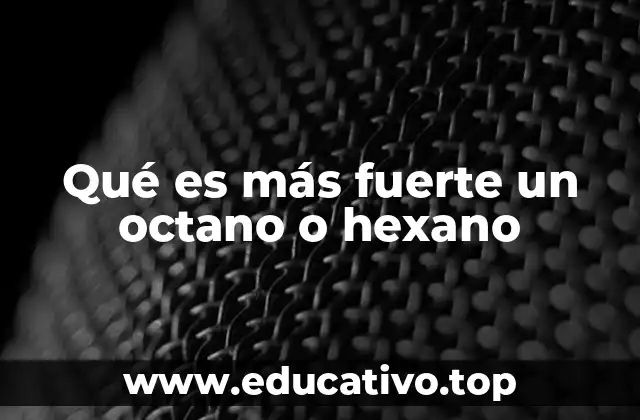 Qué es más fuerte un octano o hexano